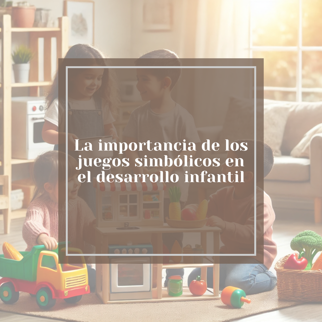 La importancia de los juegos simbólicos en el desarrollo infantil